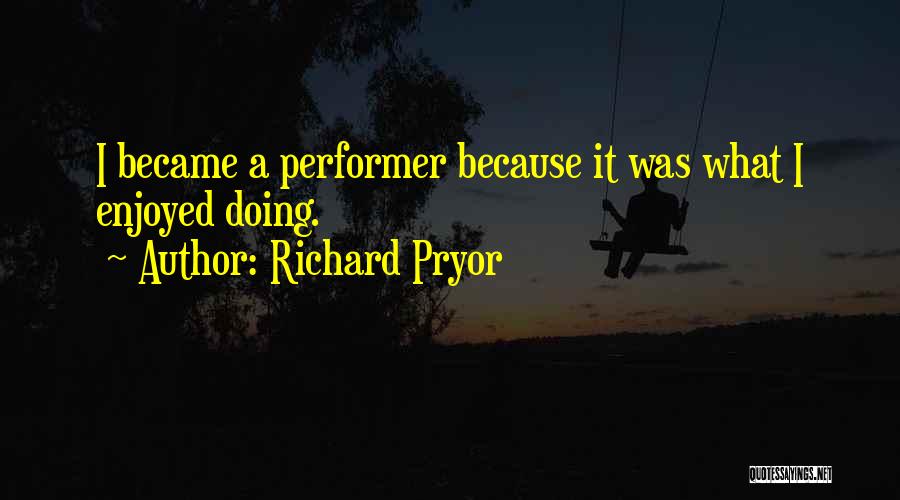 Performer Quotes By Richard Pryor