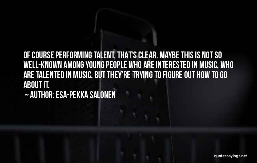 Performing Music Quotes By Esa-Pekka Salonen