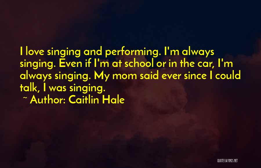 Performing Singing Quotes By Caitlin Hale