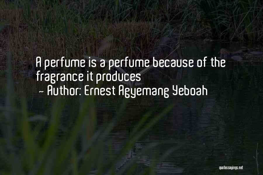 Perfume Fragrance Quotes By Ernest Agyemang Yeboah