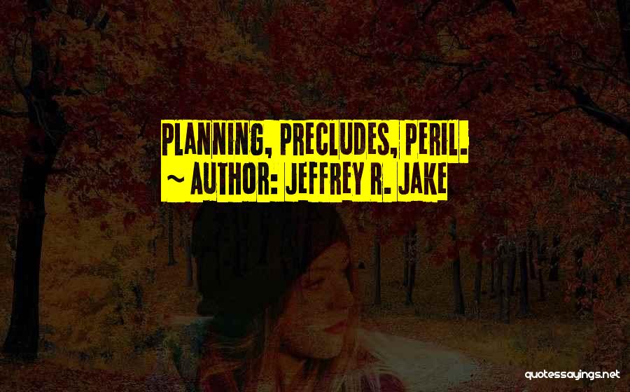 Peril Quotes By Jeffrey R. Jake