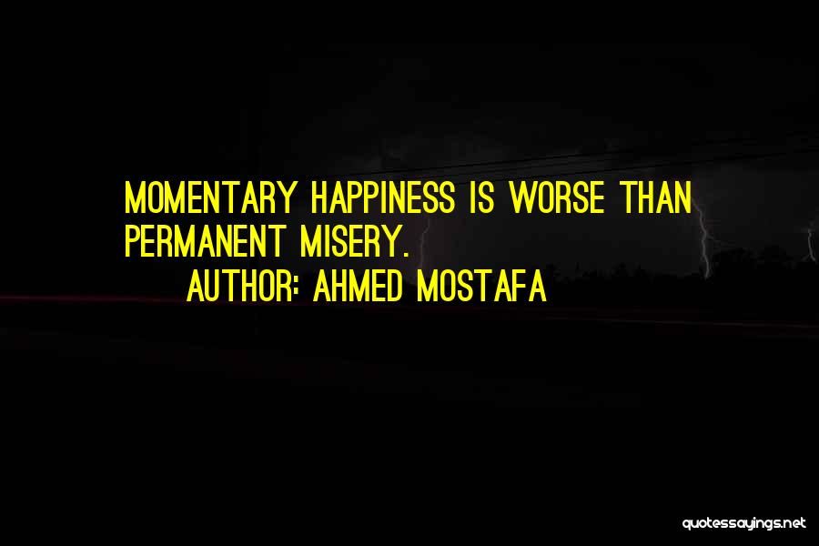 Permanent Happiness Quotes By Ahmed Mostafa