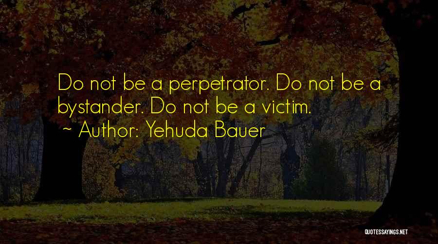 Perpetrator Quotes By Yehuda Bauer