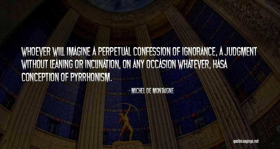 Perpetual Ignorance Quotes By Michel De Montaigne Perpetual Ignorance Quotes By Michel De Montaigne