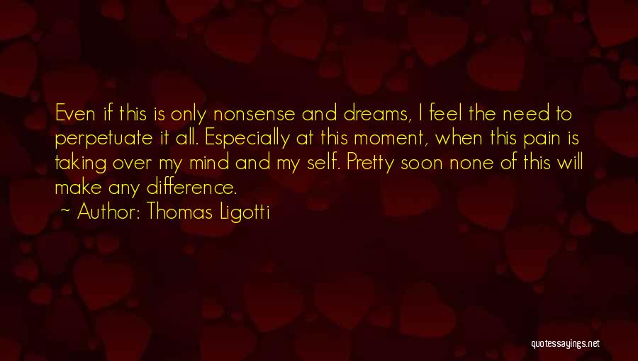 Perpetuate Quotes By Thomas Ligotti