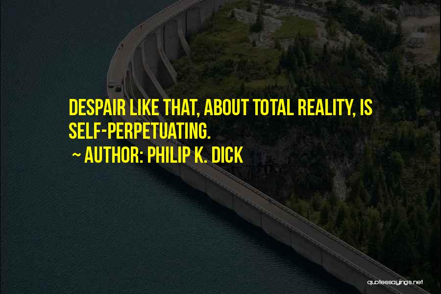 Perpetuating Quotes By Philip K. Dick