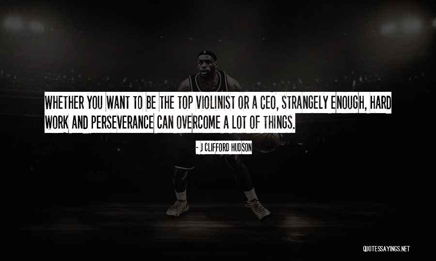 Perseverance And Hard Work Quotes By J Clifford Hudson Perseverance And Hard Work Quotes By J Clifford Hudson