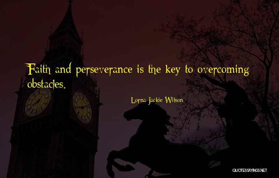 Perseverance And Overcoming Obstacles Quotes By Lorna Jackie Wilson Perseverance And Overcoming Obstacles Quotes By Lorna Jackie Wilson