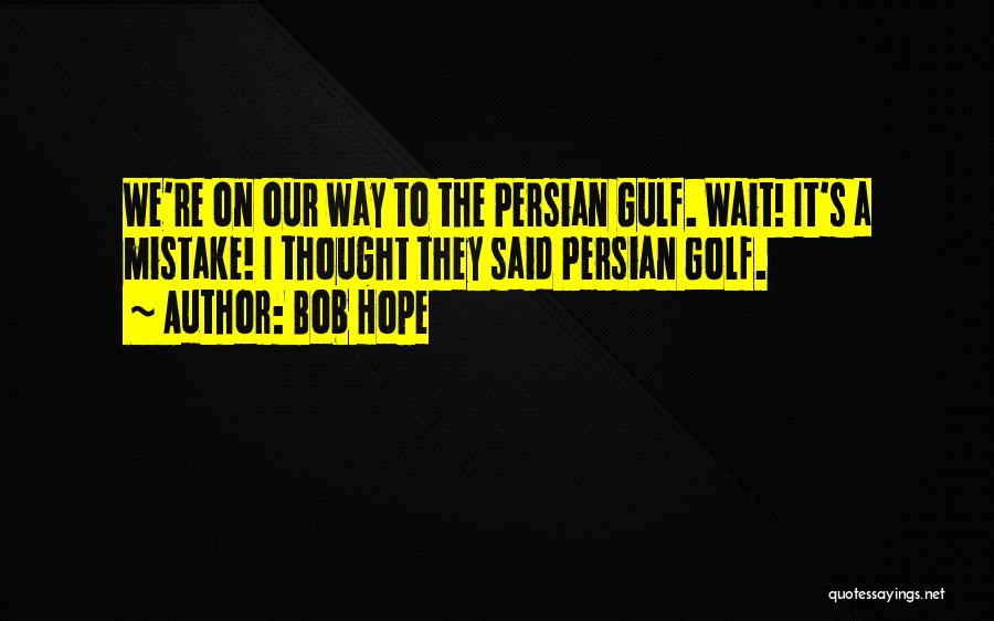 Persian Gulf Quotes By Bob Hope