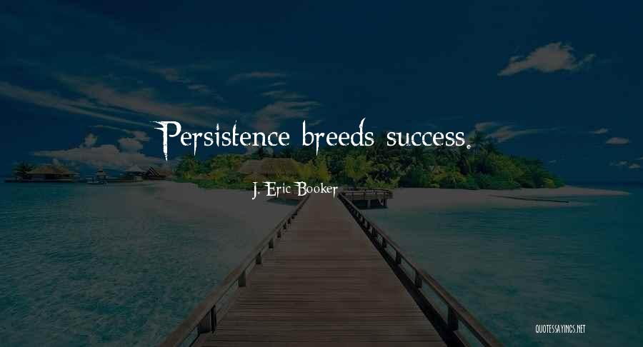 Persistence Quotes Quotes By J. Eric Booker Persistence Quotes Quotes By J. Eric Booker