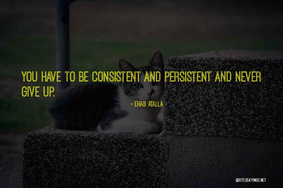 Persistent Vs Consistent Quotes By Ehab Atalla Persistent Vs Consistent Quotes By Ehab Atalla