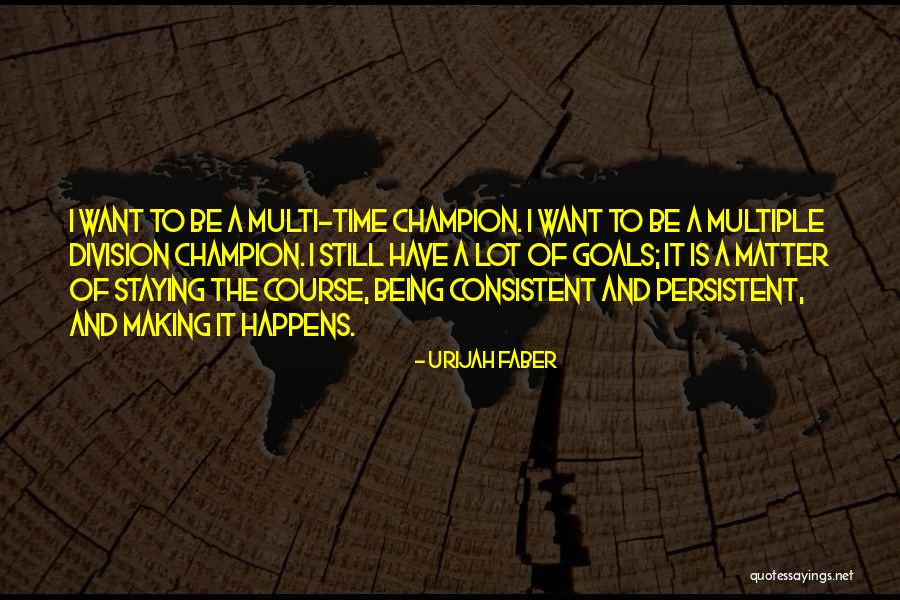 Persistent Vs Consistent Quotes By Urijah Faber Persistent Vs Consistent Quotes By Urijah Faber