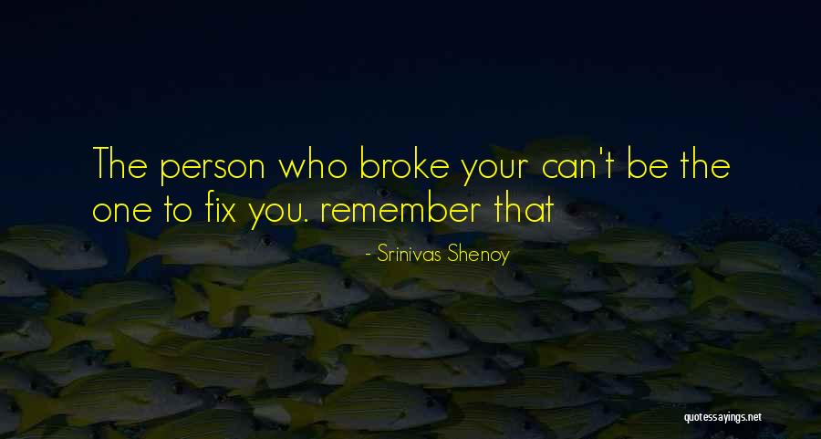 Person Who Broke Your Heart Quotes By Srinivas Shenoy Person Who Broke Your Heart Quotes By Srinivas Shenoy