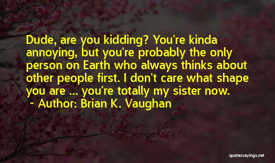 Person Who Don't Care Quotes By Brian K. Vaughan