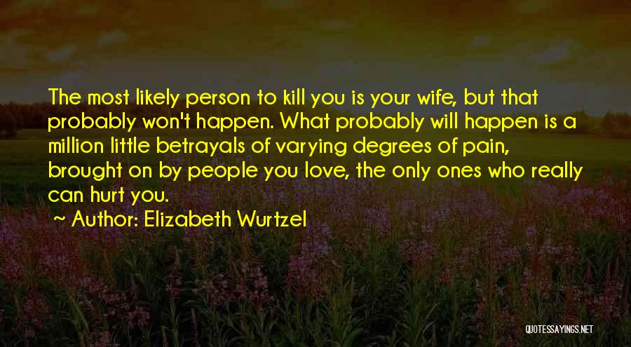 Person Who Hurt You Quotes By Elizabeth Wurtzel