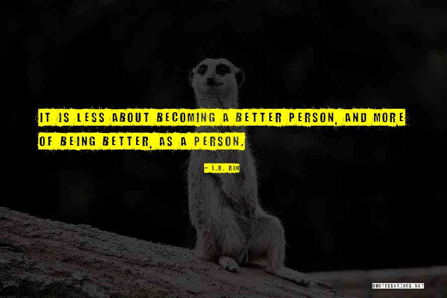 Personal Betterment Quotes By J.R. Rim Personal Betterment Quotes By J.R. Rim