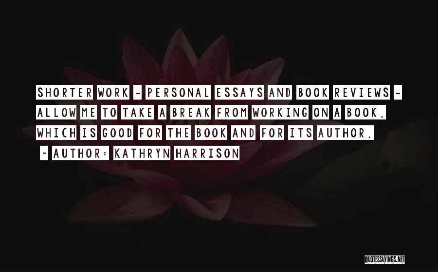 Personal Essays Quotes By Kathryn Harrison