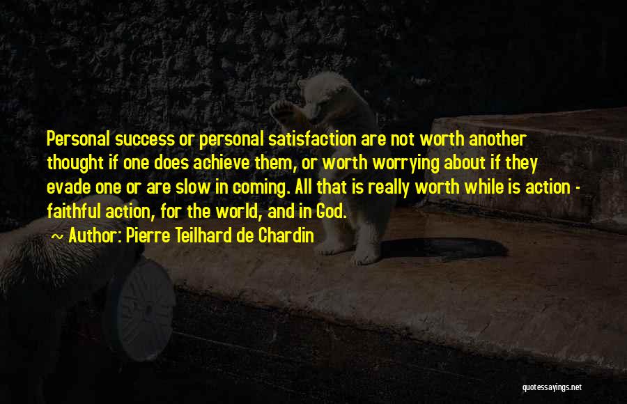 Personal Satisfaction Quotes By Pierre Teilhard De Chardin