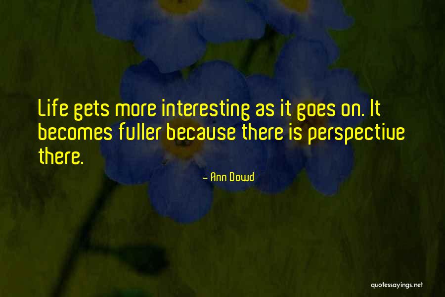 Perspective On Life Quotes By Ann Dowd Perspective On Life Quotes By Ann Dowd