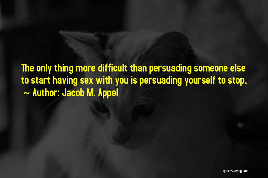 Persuading Someone Quotes By Jacob M. Appel