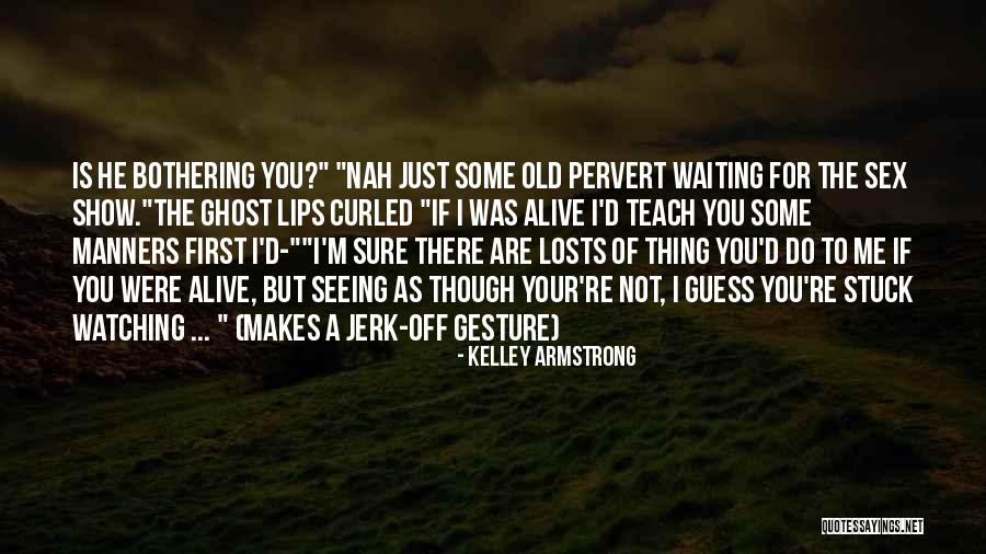 Pervert Quotes By Kelley Armstrong