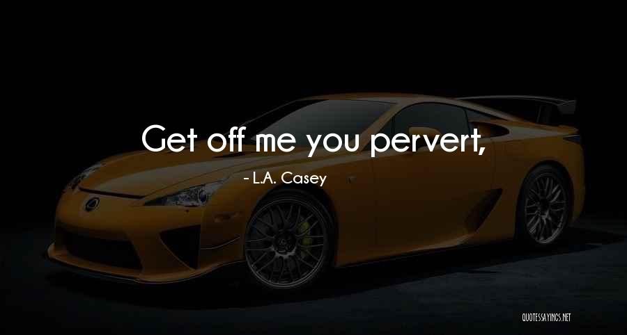 Pervert Quotes By L.A. Casey