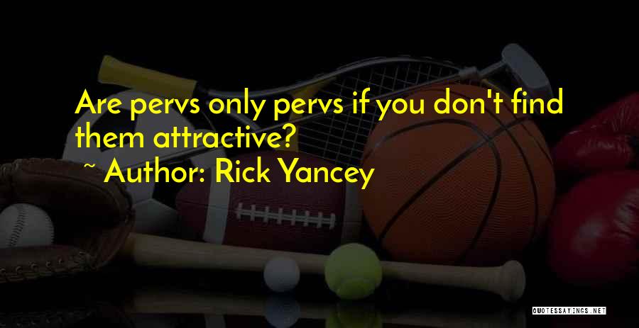 Pervs Quotes By Rick Yancey