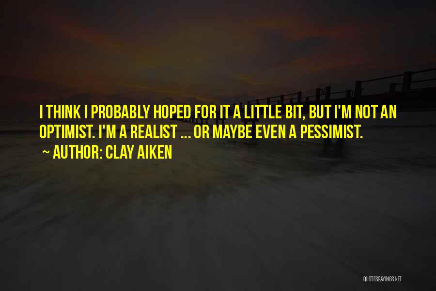 Pessimist Vs Optimist Vs Realist Quotes By Clay Aiken