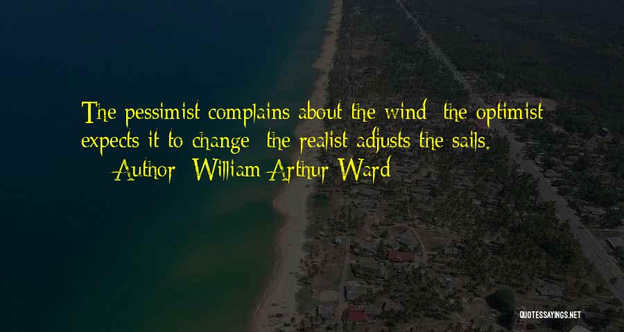 Pessimist Vs Optimist Vs Realist Quotes By William Arthur Ward