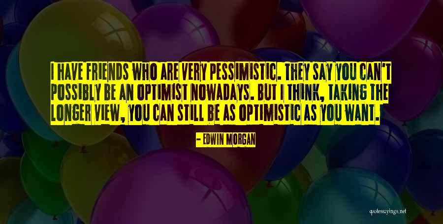 Pessimistic Optimistic Quotes By Edwin Morgan Pessimistic Optimistic Quotes By Edwin Morgan