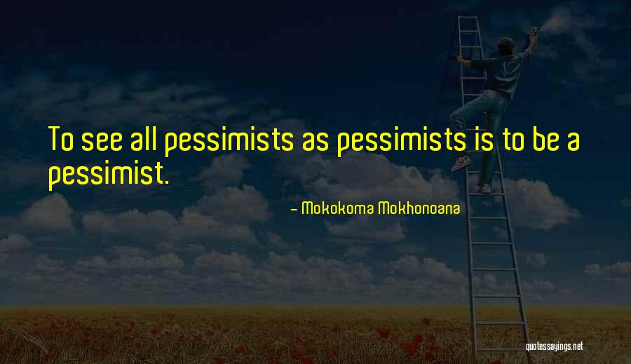 Pessimists Quotes By Mokokoma Mokhonoana Pessimists Quotes By Mokokoma Mokhonoana