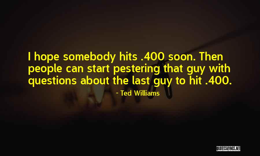 Pestering People Quotes By Ted Williams Pestering People Quotes By Ted Williams