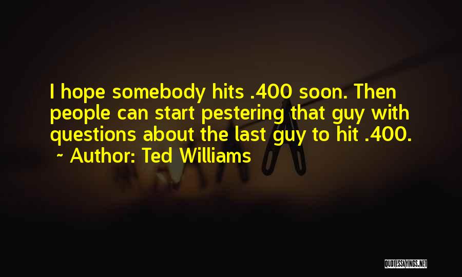 Pestering Quotes By Ted Williams