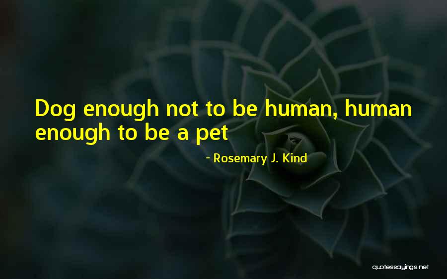 Pet Humor Quotes By Rosemary J. Kind Pet Humor Quotes By Rosemary J. Kind