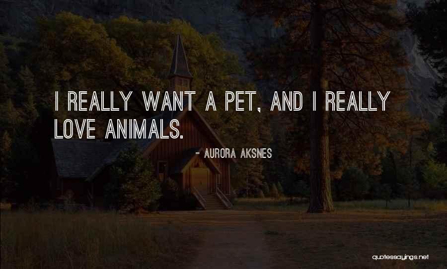 Pet Love Quotes By Aurora Aksnes