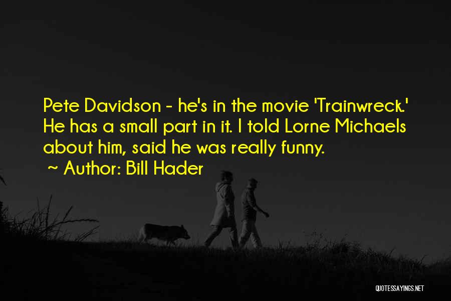 Pete Davidson Quotes By Bill Hader