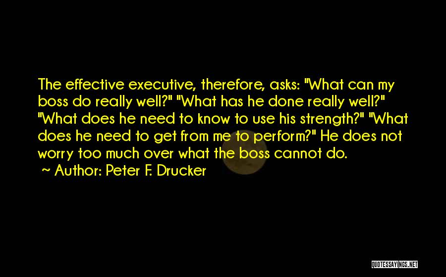 Peter Drucker Effective Executive Quotes By Peter F. Drucker