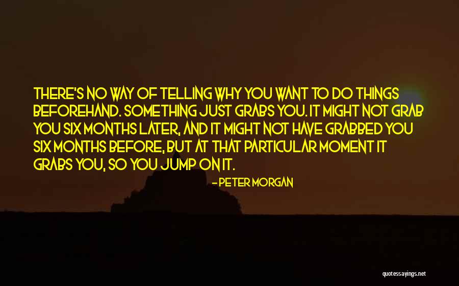 Peter Morgan Quotes 1164278 Peter Morgan Quotes 1164278