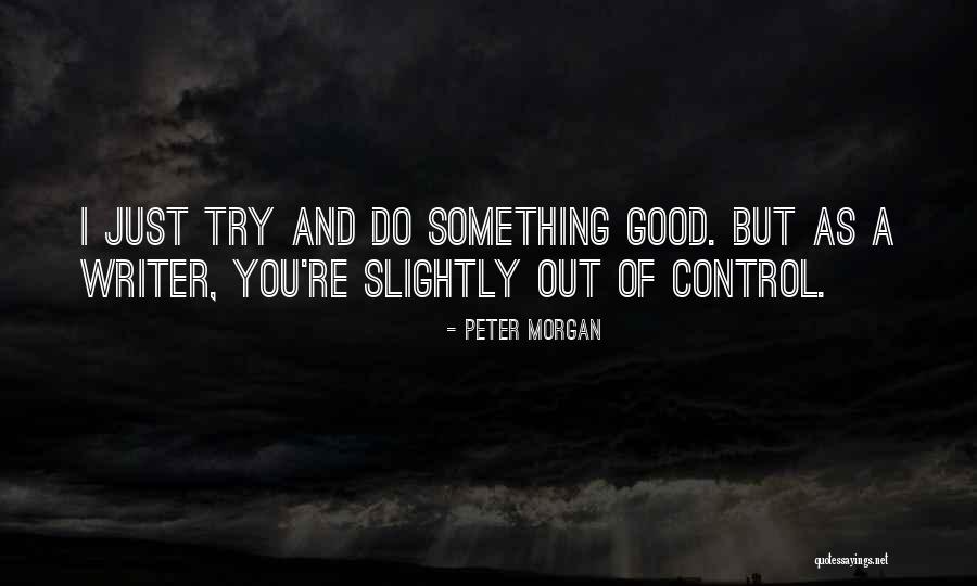 Peter Morgan Quotes 664005 Peter Morgan Quotes 664005