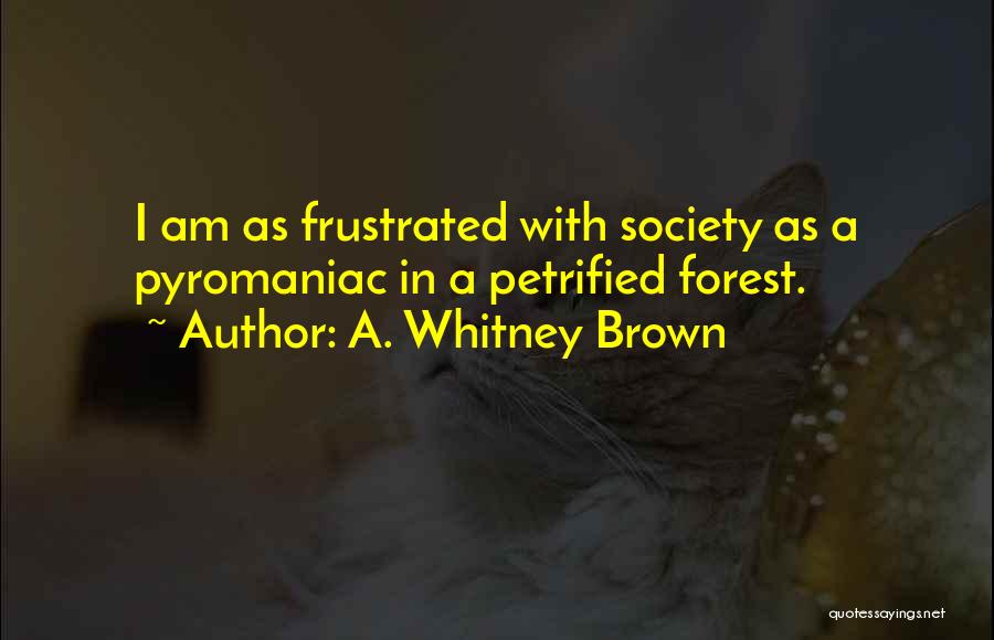 Petrified Quotes By A. Whitney Brown