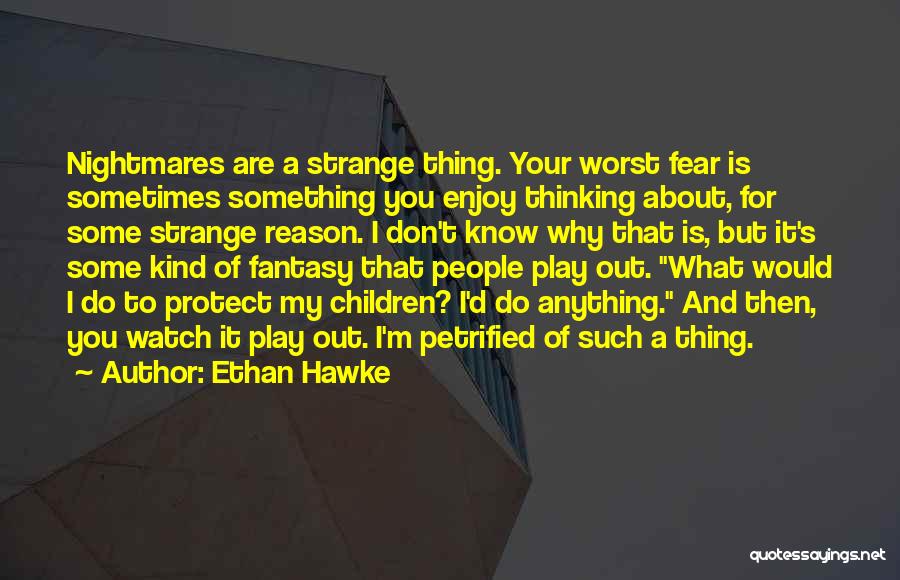 Petrified Quotes By Ethan Hawke