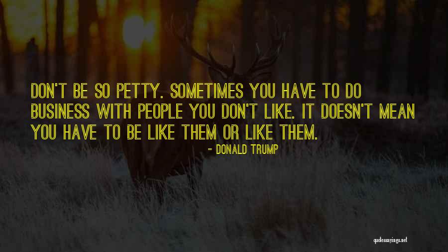 Petty People Quotes By Donald Trump Petty People Quotes By Donald Trump