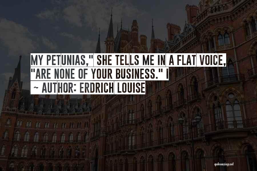 Petunias Quotes By Erdrich Louise