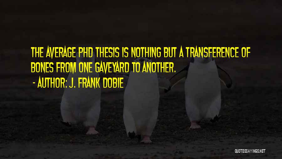 Phd Quotes By J. Frank Dobie