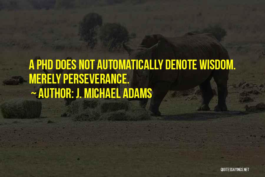 Phd Quotes By J. Michael Adams