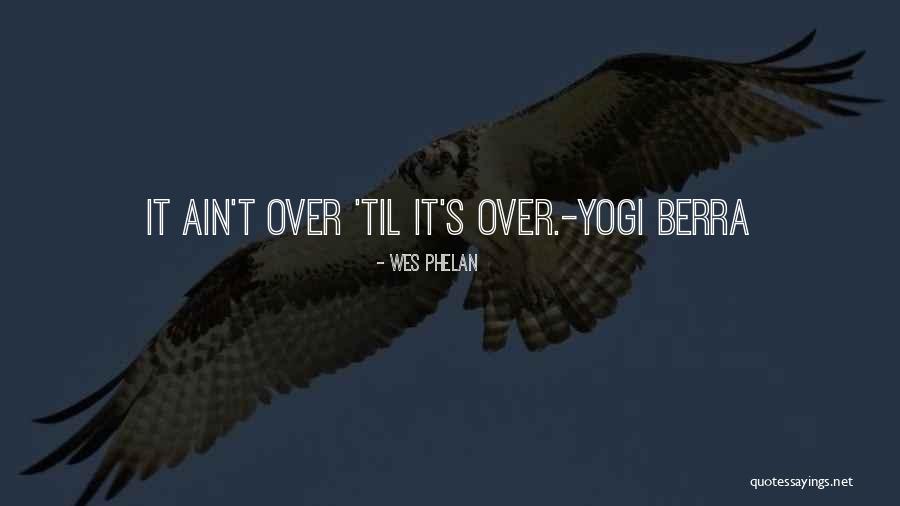 Phelan Quotes By Wes Phelan Phelan Quotes By Wes Phelan