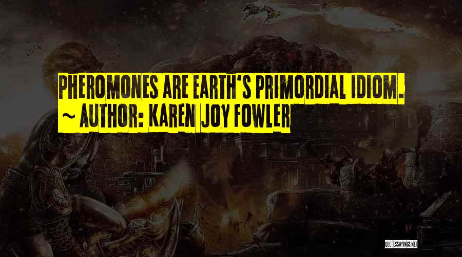 Pheromones Quotes By Karen Joy Fowler