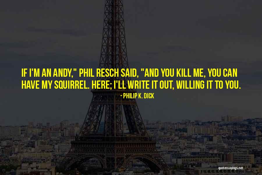 Phil Resch Quotes By Philip K. Dick Phil Resch Quotes By Philip K. Dick