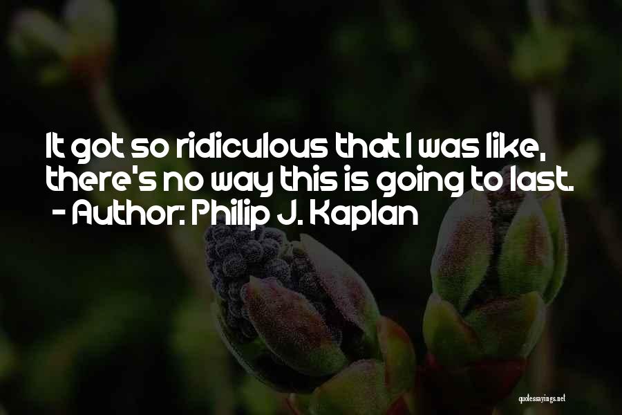 Philip J. Kaplan Quotes 1716547