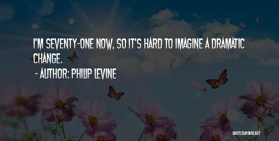 Philip Levine Quotes 1304182